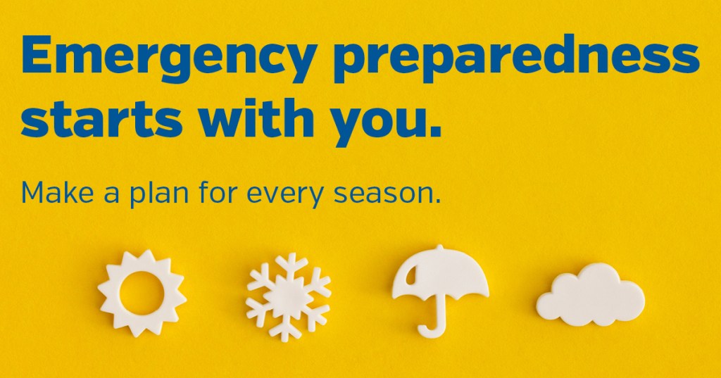 Emergency preparedness starts with you. Make a plan for every season. Includes 4 icons to represent each season.